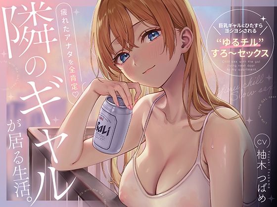隣のギャルが居る生活。〜疲れたアナタを全肯定!巨乳ギャルにひたすらヨシヨシされる’ゆるチル’すろ〜セックス〜